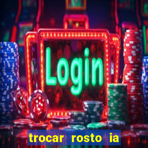 trocar rosto ia online mudar rosto